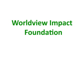 Worldview Impact 
   Founda+on 
 