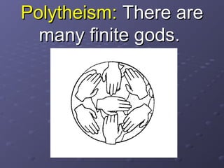 Polytheism:Polytheism: There areThere are
many finite godsmany finite gods..
 