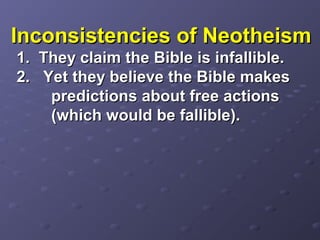 Inconsistencies of NeotheismInconsistencies of Neotheism
1. They claim the Bible is infallible.1. They claim the Bible is infallible.
2. Yet they believe the Bible makes2. Yet they believe the Bible makes
predictions about free actionspredictions about free actions
(which would be fallible).(which would be fallible).
 