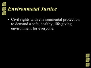 Environmetal Justice Civil rights with environmental protection to demand a safe, healthy, life-giving environment for everyone. 