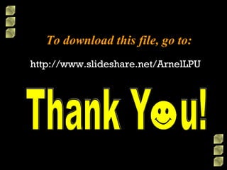 To download this file, go to: http://www.slideshare.net/ArnelLPU Thank Y  u! 
