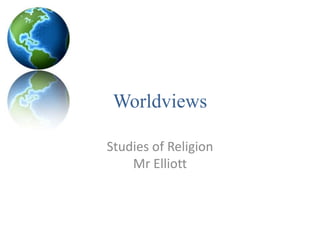 Worldviews Studies of ReligionMr Elliott 