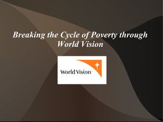 Breaking the Cycle of Poverty through
World Vision

 
