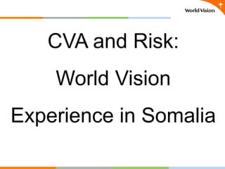 CVA and Risk:
World Vision
Experience in Somalia
 