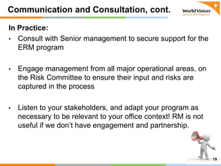 In Practice:
• Consult with Senior management to secure support for the
ERM program
• Engage management from all major ope...