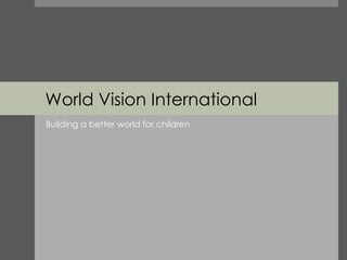 World Vision International Building a better world for children 