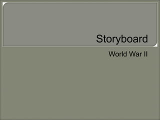 Storyboard
  World War II
 