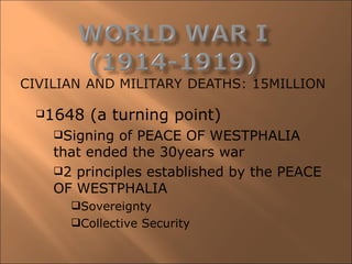 1648   (a turning point)
 Signing  of PEACE OF WESTPHALIA
 that ended the 30years war
 2 principles established by the PEACE
 OF WESTPHALIA
   Sovereignty
   Collective Security
 