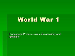 World War 1  Propaganda Posters – roles of masculinity and femininity 