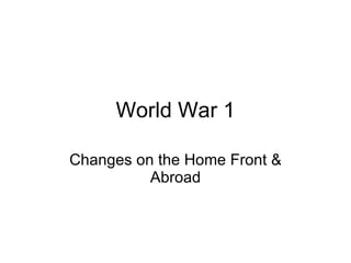 World War 1 Changes on the Home Front & Abroad 