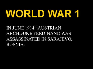 IN JUNE 1914 : AUSTRIAN 
ARCHDUKE FERDINAND WAS 
ASSASSINATED IN SARAJEVO, 
BOSNIA. 
 