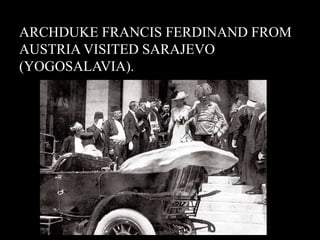 ARCHDUKE FRANCIS FERDINAND FROM 
AUSTRIA VISITED SARAJEVO 
(YOGOSALAVIA). 
 