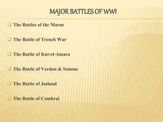 MAJOR BATTLES OF WWI
 The Battles of the Marne
 The Battle of Trench War
 The Battle of Kut-el-Amara
 The Battle of Ve...