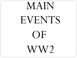 MAIN EVENTS  OF  WW2 
