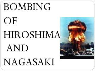 BOMBING OF  HIROSHIMA AND  NAGASAKI 