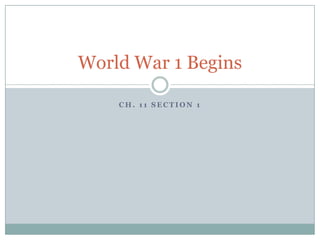 World War 1 Begins

    CH. 11 SECTION 1
 