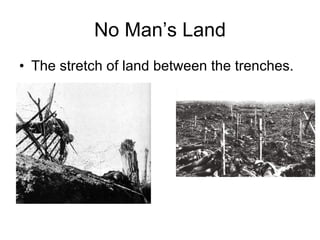 No Man’s Land The stretch of land between the trenches.  