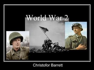 World War 2




 Christofor Barrett
 