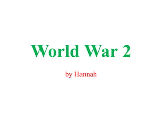 World War 2 by Hannah 