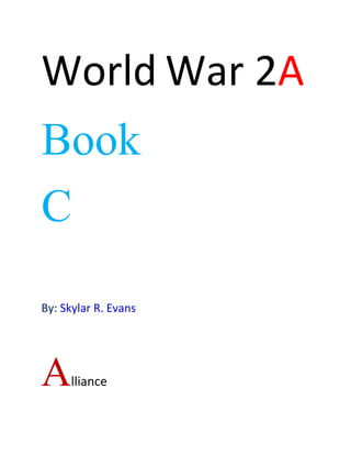 World War 2A
Book
C
By: Skylar R. Evans
Alliance
 