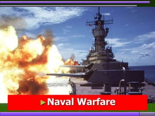 Bagong Pamamaraan ng
Pakikidigma
►Naval Warfare
 