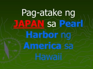 Pag-atake ng
JAPAN sa Pearl
Harbor ng
America sa
Hawaii
 