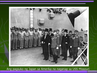 Ang pagsuko ng Japan sa Amerika na naganap sa USS Missouri
 