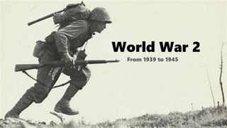 World War 2
From 1939 to 1945
 