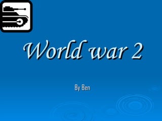 World war 2 By Ben 