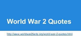 World War 2 Quotes
http://www.worldwar2facts.org/world-war-2-quotes.html

 