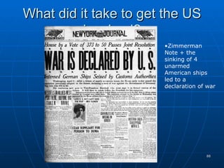 What did it take to get the US involved? Zimmerman Note + the sinking of 4 unarmed American ships led to a declaration of war 
