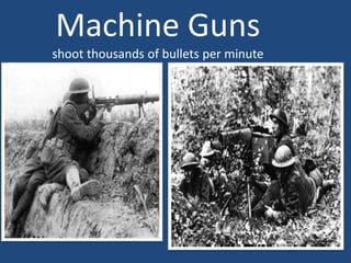 Machine Guns 
shoot thousands of bullets per minute 
 