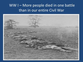 WW I – More people died in one battle 
than in our entire Civil War 
 