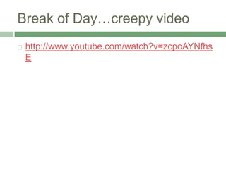 Break of Day…creepy videohttp://www.youtube.com/watch?v=zcpoAYNfhsE
