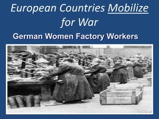 European Countries Mobilize 
for War 
German Women Factory Workers 
 