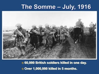 The Somme – July, 1916 
e 60,000 British soldiers killed in one day. 
e Over 1,000,000 killed in 5 months. 
 