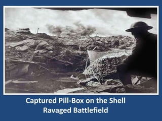 Looking out from the entrance of a A A A 
Captured Pill-Box on the Shell 
Ravaged Battlefield 
 
