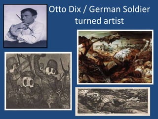 Otto Dix / German Soldier 
turned artist 
