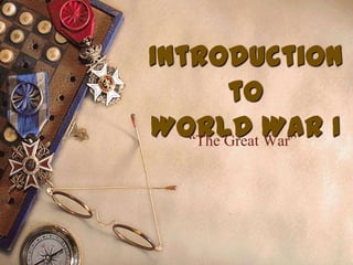 Introduction
        to
World War I
   ―The Great War‖
 