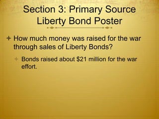 Section 3: Primary Source
       Liberty Bond Poster
 How much money was raised for the war
  through sales of Liberty Bonds?
   Bonds raised about $21 million for the war
    effort.
 