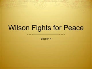 Wilson Fights for Peace
         Section 4
 