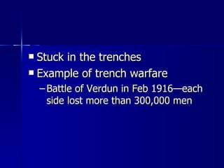 Stuck in the trenches Example of trench warfare Battle of Verdun in Feb 1916—each side lost more than 300,000 men 