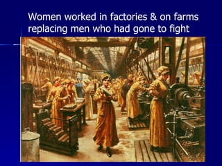 Women worked in factories & on farms replacing men who had gone to fight 