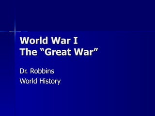 World War I The “Great War” Dr. Robbins World History 