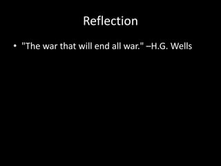 Reflection
• "The war that will end all war." –H.G. Wells
 
