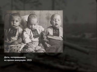 Дети, потерявшиеся 
во время эвакуации. 1915 
 