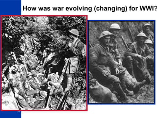 25
How was war evolving (changing) for WWI?
More destructive combat:
•Machine guns
•Tanks
•Poison gas and gas
masks
•Airplanes
•Trench warfare
 