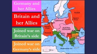 Germany and
her Allies
Britain and
her Allies
Joined war on
Germany’s side
Joined war on
Britain’s side
 
