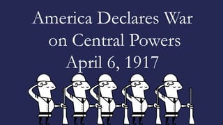 America Declares War
on Central Powers
April 6, 1917
 