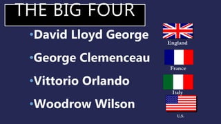 THE BIG FOUR
•David Lloyd George
•George Clemenceau
•Vittorio Orlando
•Woodrow Wilson
England
France
Italy
U.S.
 